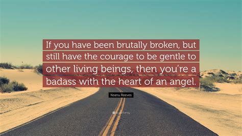 if you have been brutally broken|Keanu Reeves Quotes (Author of BRZRKR, Volume 1)